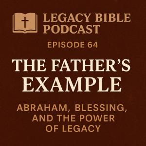 The Father’s Example: Abraham, Blessing, and the Power of Legacy