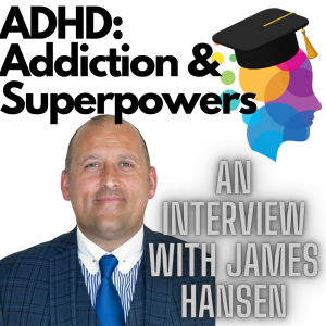 ADHD: Addiction and Superpowers- An Interview with James Hansen