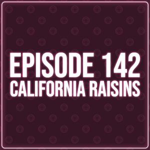 Episode 142 – California Raisins