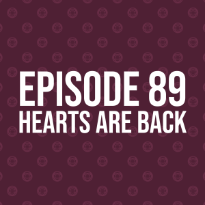 Episode 89 – Hearts Are Back