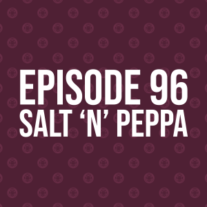 Episode 96 – Salt ‘n’ Peppa