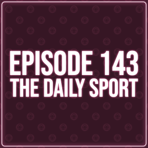 Episode 143 - The Daily Sport