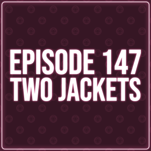 Episode 147 - Two Jackets