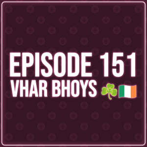 Episode 151 - VhAR Bhoys ☘️🇮🇪