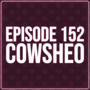 Episode 152 - COWSHEO