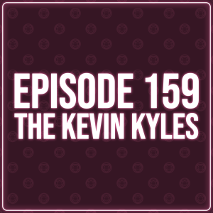 Episode 159 - The Kevin Kyles