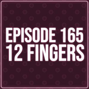 Episode 165 - 12 Fingers