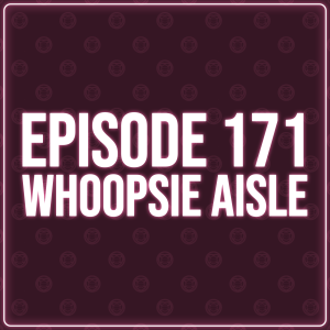 Episode 171 - Whoopsie Aisle