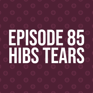 Episode 85 – Hibs Tears