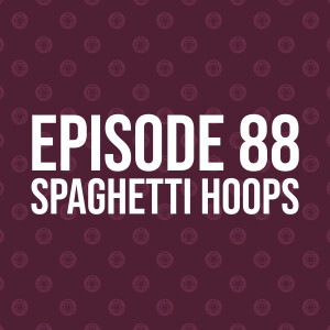 Episode 88 – Spaghetti Hoops