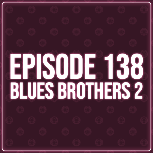 Episode 138 – Blues Brothers 2