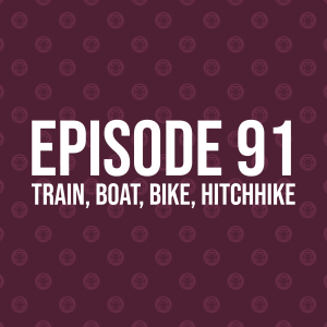 Episode 91 – Train, Boat, Bike, Hitchhike