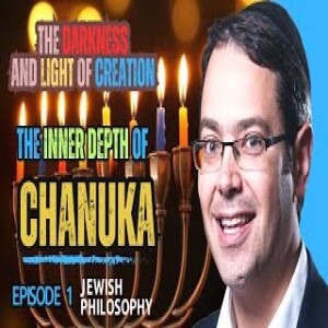 The Inner Depth of Chanuka  - Episode 1: The Darkness and Light of Creation