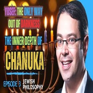 The Inner Depth of Chanuka - Episode 3: Yosef (Joseph) and the only way out of Darkness