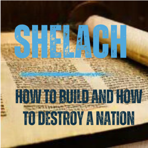 Shelach: How to Build and How to Destroy a Nation