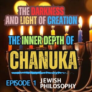 The Inner Depth of Chanuka - Episode 1: The Darkness and Light of Creation