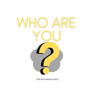 TIME WITH MAAME GARCE (EP 1) - WHO ARE YOU?