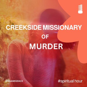 SPIRITUAL HOUR {Ep5}- CREEKSIDE MISSIONARY OF MURDER