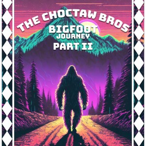 The Choctaw Bros: Bigfoot Journey Part II