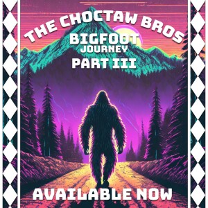 The Choctaw Bros: Bigfoot Journey Part III