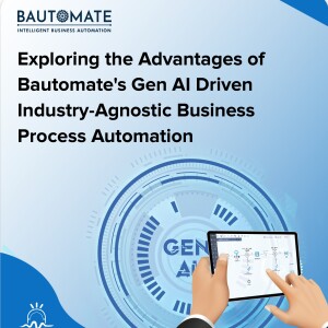 Exploring the Advantages of Bautomate's Gen AI Driven Industry-Agnostic Business Process Automation