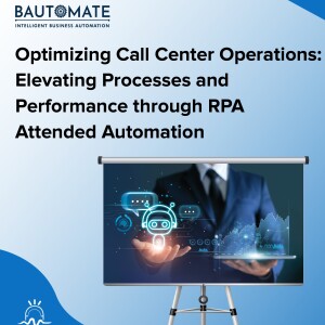 Optimizing Call Center Operations: Elevating Processes and Performance through RPA Attended Automation