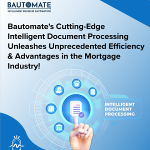 Bautomate’s Cutting-Edge Intelligent Document Processing Unleashes Unprecedented Efficiency and Advantages in the Mortgage Industry!
