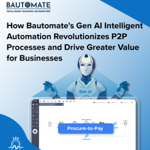 The Future of Procure-to-Pay: How Bautomate's Gen AI Intelligent Automation Revolutionizes P2P Processes and Drive Greater Value for Businesses.
