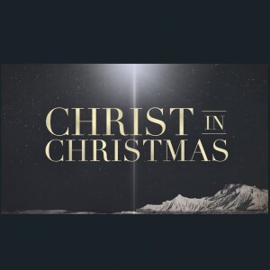 12-18-22 : Christ In Christmas Part 3 - Behold: The Way, The Truth And The Life