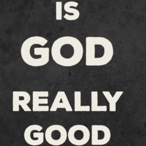 Is God Really Good?