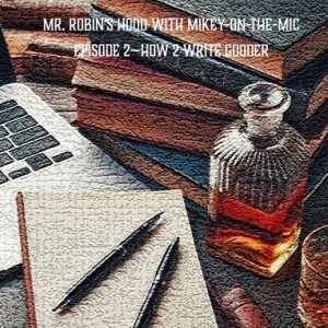 Mr. Robin's Hood Podcast, Ep. 2 - How 2 Write Gooder