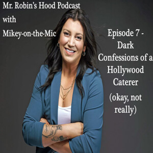 Mr. Robin's Hood Podcast, Episode 7 - Dark Confessions of a Hollywood Caterer (okay, not really)