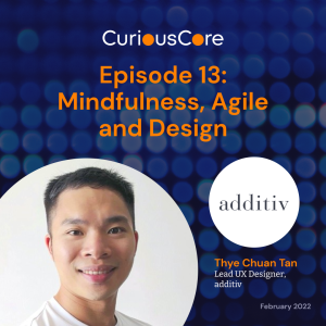 Episode 13: Mindfulness, Agile and Design with Thye Chuan Tan, Lead UX Designer at additiv