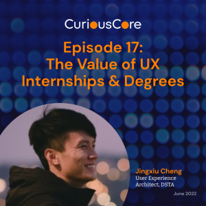 Episode 17: The Value of UX Internships & Degrees with Jingxiu Cheng,  User Experience Architect at Defence Science and Technology Agency (DSTA)