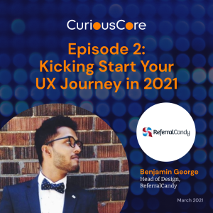 Episode 2: Kicking Start Your UX Journey In 2021 with Ben George, Design Head, ReferralCandy