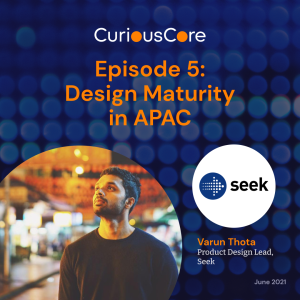 Episode 5: Design Maturity in APAC with Varun Thota, Product Design Lead at SEEK