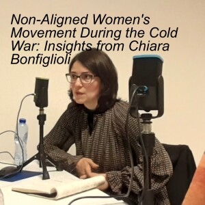 Chiara Bonfiglioli on women's activism and the Non-Aligned Movement during the Cold War