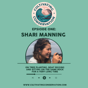 Episode One: Shari Manning on tree planting, boat rigging and sitting on the same rock for a very long time.
