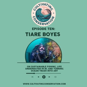 Episode Ten: Tiare Boyes on sustainable fishing, life underwater in BC and turning ocean trash into art