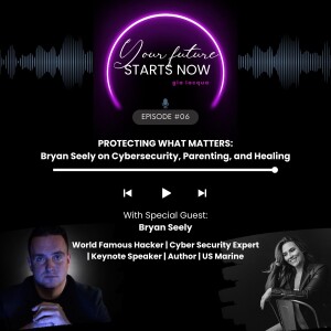 Protecting What Matters: Bryan Seely on Cybersecurity, Parenting and Healing
