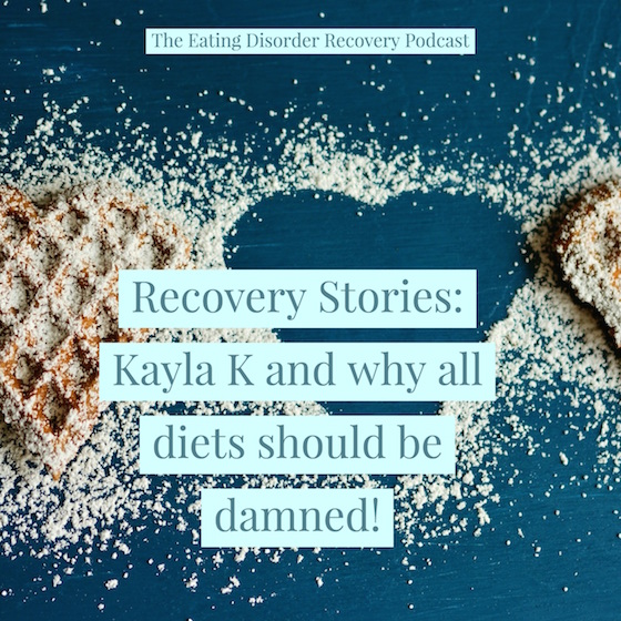 Recovery Stories: Kayla K and why all diets should be damned! 