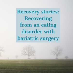 Recovery stories: Recovering from an eating disorder with bariatric surgery