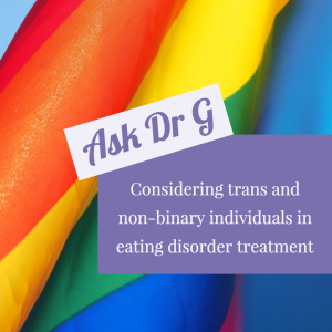 Dr G: Considering trans and non-binary individuals in eating disorder treatment