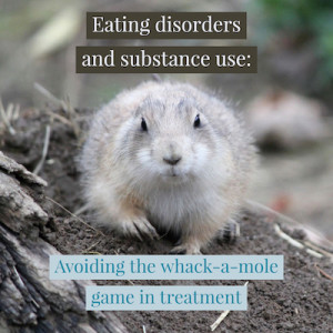 Eating disorders and substance use: avoiding the whack-a-mole game in treatment