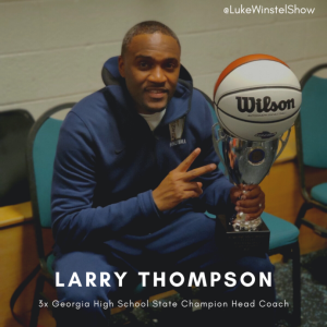 E88: When underdogs take the state title- Ft. Larry Thompson, Wheeler (Ga.) head basketball coach