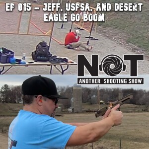 Ep 015 - Jeff, USPSA, and Desert Eagle Go Boom