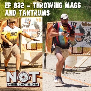 Ep 032 - Throwing Mags and Tantrums