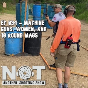 Ep 034 - Machine Guns, Women, and 10 Round Mags