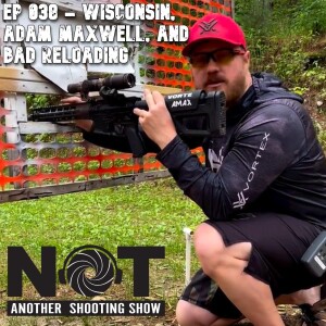 Ep 038 - Wisconsin, Adam Maxwell, and Bad Reloading