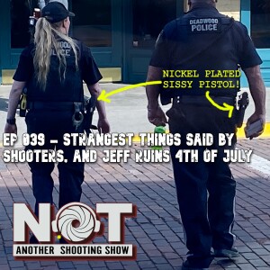 Ep 039 - Strangest Things Said by Shooters, and Jeff Ruins 4th of July